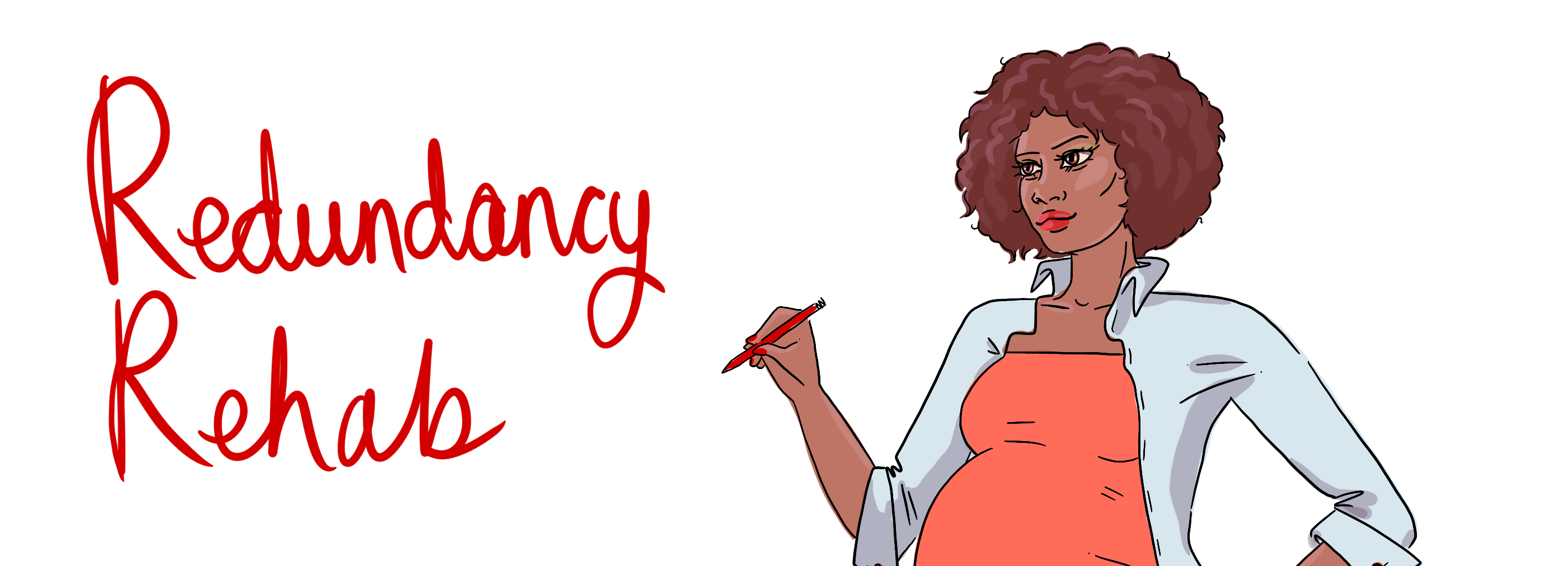 A drawing of a black woman with a red top under a white shirt writing the words 'Redundancy Rehab'