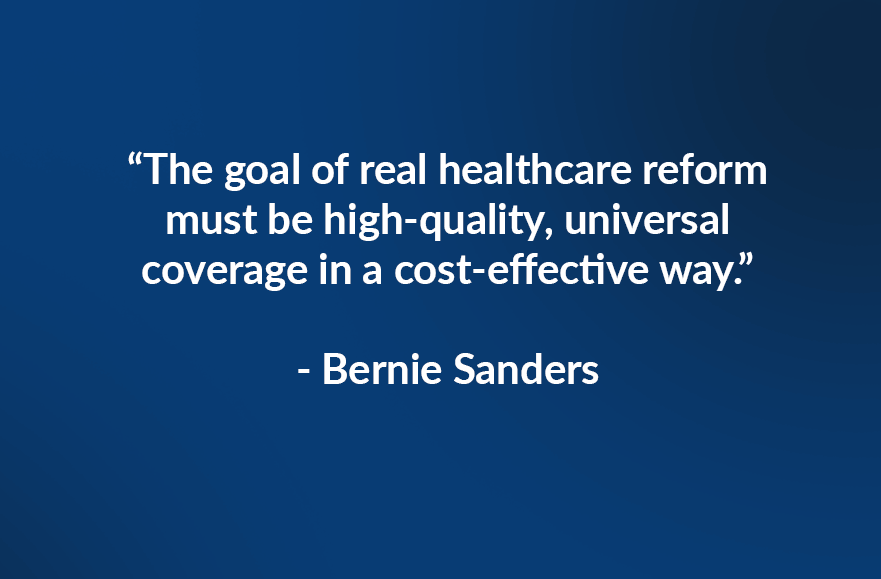 "The goal of real healthcare reform must be high-quality, universal coverage in a cost-effective way." - Bernie Sanders